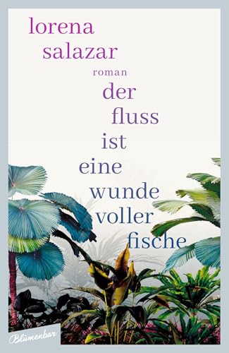 Der Fluss ist eine Wunde voller Fische: Roman von Blumenbar