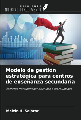 Modelo de gestión estratégica para centros de enseñanza secundaria: Liderazgo transformador orientado a los resultados von Ediciones Nuestro Conocimiento