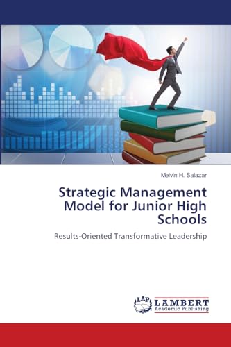 Strategic Management Model for Junior High Schools: Results-Oriented Transformative Leadership von LAP LAMBERT Academic Publishing