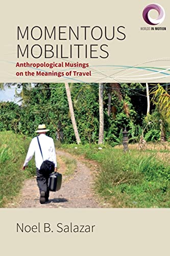 Momentous Mobilities: Anthropological Musings on the Meanings of Travel (Worlds in Motion, 4)