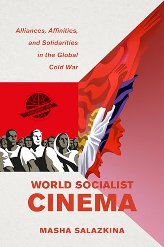 World Socialist Cinema: Alliances, Affinities, and Solidarities in the Global Cold War (Cinema Cultures in Contact, 4, Band 4) von University of California Press