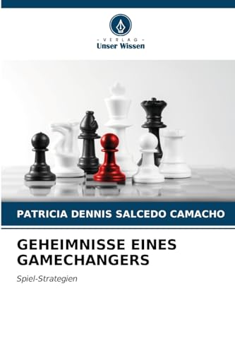 GEHEIMNISSE EINES GAMECHANGERS: Spiel-Strategien von Verlag Unser Wissen