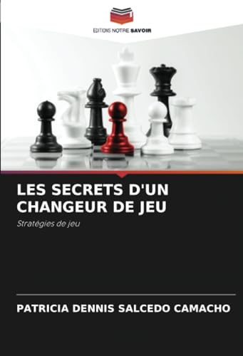 LES SECRETS D'UN CHANGEUR DE JEU: Stratégies de jeu von Editions Notre Savoir