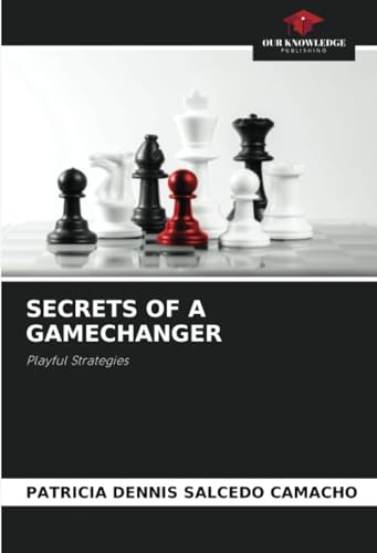 SECRETS OF A GAMECHANGER: Playful Strategies von Our Knowledge Publishing