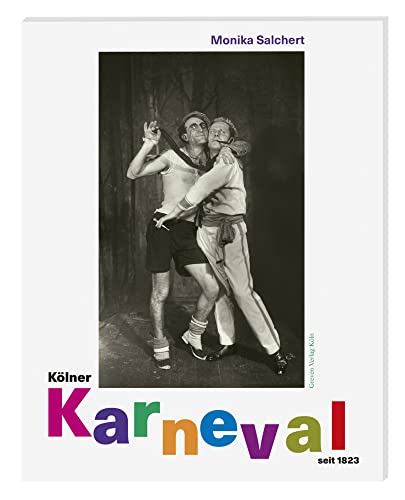 Kölner Karneval: Seit 1823. Faszinierender Blick auf die fünfte Jahreszeit und ihre Bedeutung für Köln - mit historischen Hintergründen, kritischen Reflexionen und großartigen Fotografien von Greven Verlag