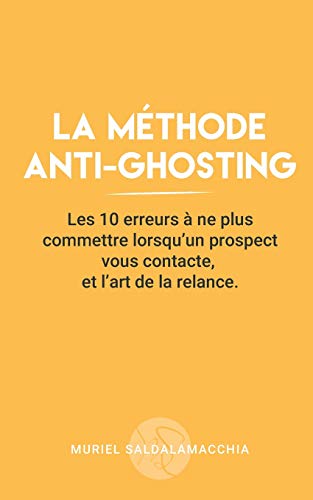 La méthode anti-ghosting: Les 10 erreurs à ne plus commettre lorsqu'un prospect vous contacte, et l'art de la relance. (Business - Techniques de vente, Band 1) von Afnil