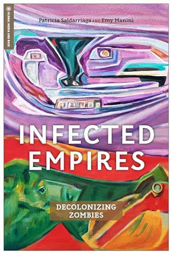 Infected Empires: Decolonizing Zombies (Global Media and Race)