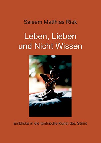 Leben, Lieben und Nicht Wissen: Einblicke in die tantrische Kunst des Seins
