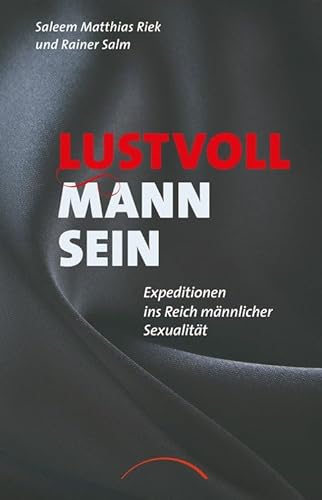 Lustvoll Mann sein: Expeditionen ins Reich männlicher Sexualität von Kamphausen Media GmbH
