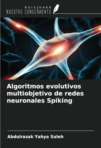 Algoritmos evolutivos multiobjetivo de redes neuronales Spiking von Ediciones Nuestro Conocimiento
