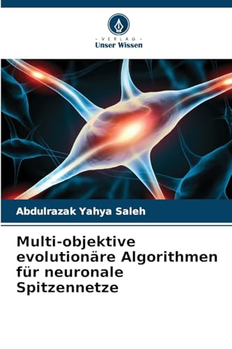 Multi-objektive evolutionäre Algorithmen für neuronale Spitzennetze: DE von Verlag Unser Wissen