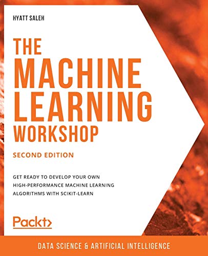 The Machine Learning Workshop - Second Edition: Get ready to develop your own high-performance machine learning algorithms with scikit-learn