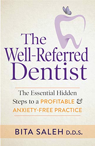 Well-Referred Dentist: The Essential Hidden Steps to a Profitable & Anxiety-Free Practice