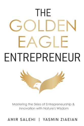 The Golden Eagle Entrepreneur: Mastering the Skies of Entrepreneurship & Innovation with Nature's Wisdom von Staten House