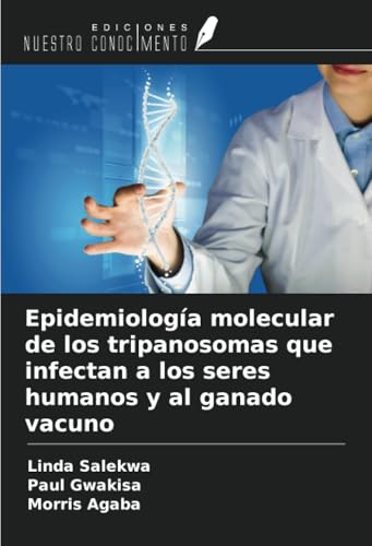 Epidemiología molecular de los tripanosomas que infectan a los seres humanos y al ganado vacuno von Ediciones Nuestro Conocimiento