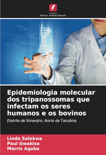 Epidemiologia molecular dos tripanossomas que infectam os seres humanos e os bovinos: Distrito de Simanjiro, Norte da Tanzânia von Edições Nosso Conhecimento