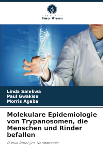 Molekulare Epidemiologie von Trypanosomen, die Menschen und Rinder befallen: Distrikt Simanjiro, Nordtansania von Verlag Unser Wissen