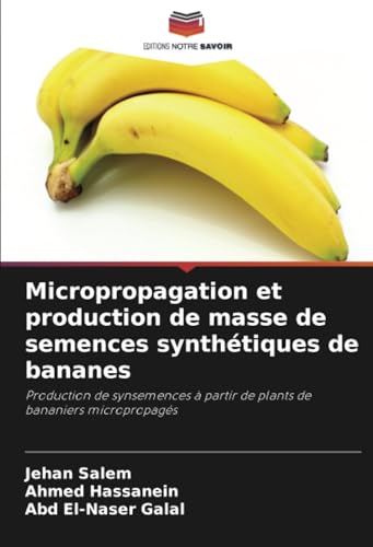 Micropropagation et production de masse de semences synthétiques de bananes: Production de synsemences à partir de plants de bananiers micropropagés von Editions Notre Savoir