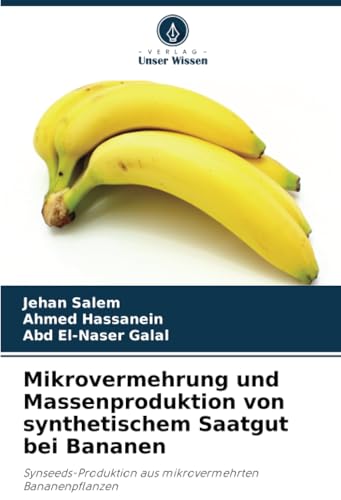 Mikrovermehrung und Massenproduktion von synthetischem Saatgut bei Bananen: Synseeds-Produktion aus mikrovermehrten Bananenpflanzen von Verlag Unser Wissen