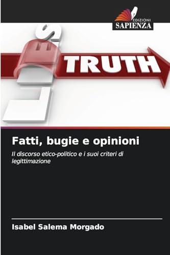 Fatti, bugie e opinioni: Il discorso etico-politico e i suoi criteri di legittimazione von Edizioni Sapienza