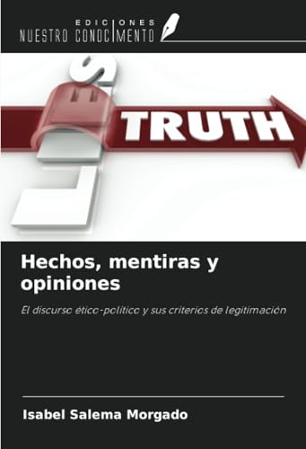 Hechos, mentiras y opiniones: El discurso ético-político y sus criterios de legitimación von Ediciones Nuestro Conocimiento
