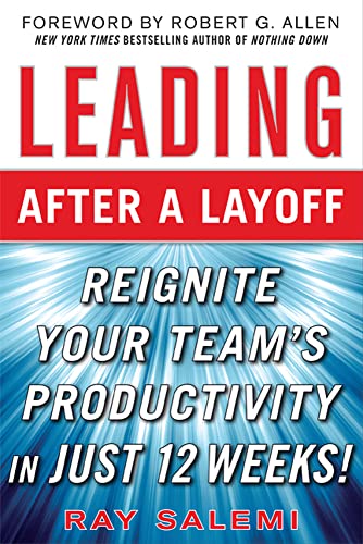 Leading After a Layoff: Reignite Your Team's Productivity…Quickly: Reignite Your Team's Productivity in Just 12 Weeks