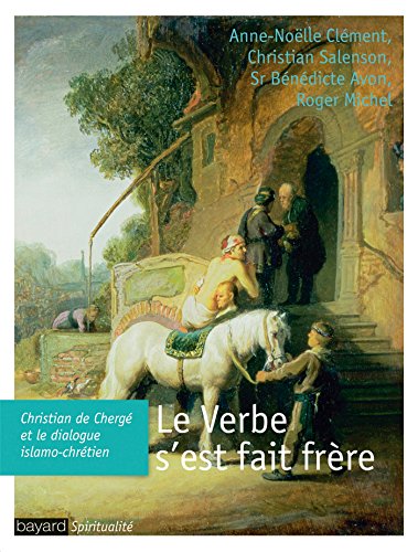 Le Verbe s'est fait frère: Christian de Chergé et le dialogue islamo-chrétien von Bayard