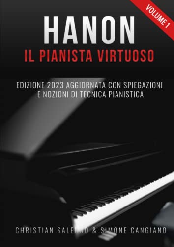 Hanon il Pianista Virtuoso (Vol.1): Edizione 2023 Aggiornata con Spiegazioni e Nozioni di Tecnica Pianistica (Hanon il pianista virtuoso 60 esercizi, Band 1)
