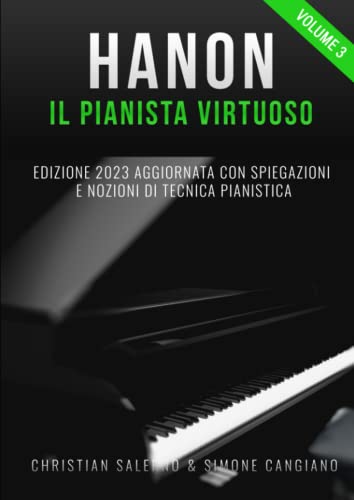 Hanon il Pianista Virtuoso (Vol.3): Edizione 2023 Aggiornata con Spiegazioni e Nozioni di Tecnica Pianistica (Hanon il pianista virtuoso 60 esercizi, Band 3)