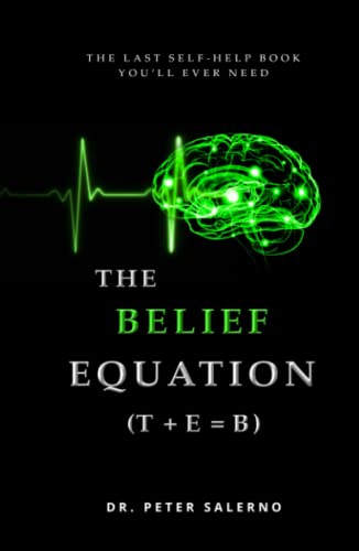 The Belief Equation (T + E = B): The Last Self-Help Book You'll Ever Need von Peter Salerno