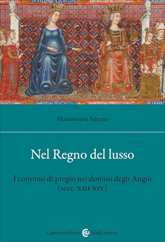 Nel Regno del lusso. I consumi di pregio nei domini degli Angiò (secc. XIII-XIV) (Studi storici Carocci) von Carocci