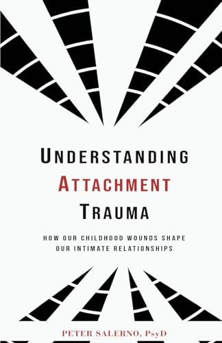 Understanding Attachment Trauma: How Our Childhood Wounds Shape Our Intimate Relationships von Peter Salerno