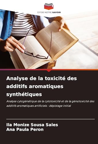 Analyse de la toxicité des additifs aromatiques synthétiques: Analyse cytogénétique de la cytotoxicité et de la génotoxicité des additifs aromatiques artificiels : dépistage initial von Editions Notre Savoir