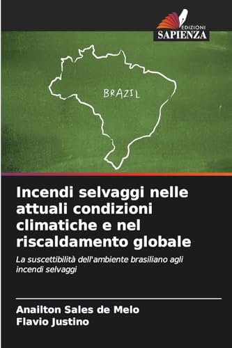 Incendi selvaggi nelle attuali condizioni climatiche e nel riscaldamento globale: La suscettibilità dell'ambiente brasiliano agli incendi selvaggi von Edizioni Sapienza