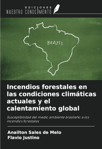Incendios forestales en las condiciones climáticas actuales y el calentamiento global: Susceptibilidad del medio ambiente brasileño a los incendios forestales von Ediciones Nuestro Conocimiento
