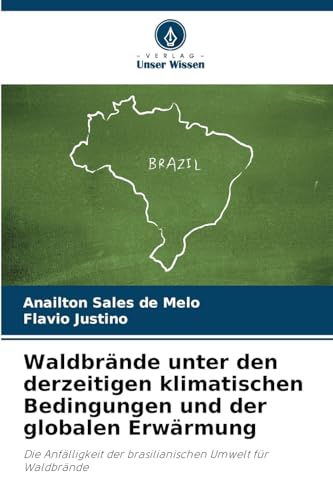 Waldbrände unter den derzeitigen klimatischen Bedingungen und der globalen Erwärmung: Die Anfälligkeit der brasilianischen Umwelt für Waldbrände von Verlag Unser Wissen