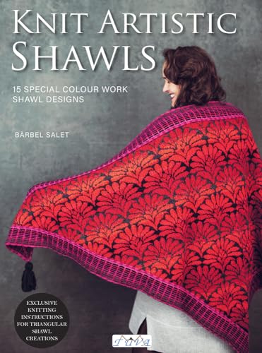 Knit Artistic Shawls: 15 Special Colour Work Shawl Designs: Exclusive Knitting Instructions for Triangular Shawl Creations