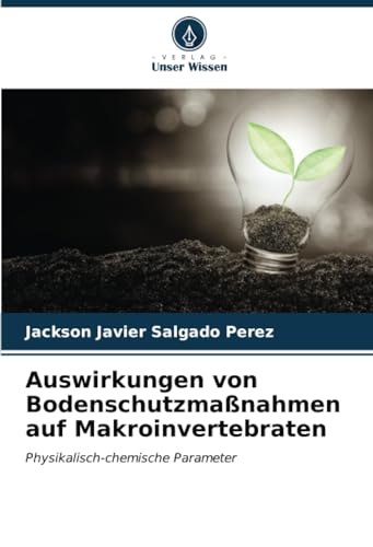Auswirkungen von Bodenschutzmaßnahmen auf Makroinvertebraten: Physikalisch-chemische Parameter von Verlag Unser Wissen