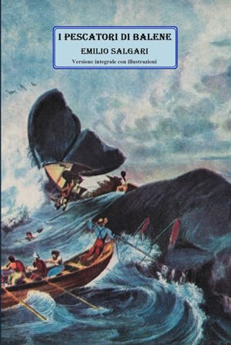 I pescatori di balene: Romanzo di avventura di Emilio Salgari -Versione integrale con illustrazioni von Independently published