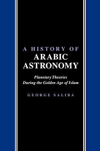 A History of Arabic Astronomy: Planetary Theories During the Golden Age of Islam (Nyu Studies in Ne Civilization)