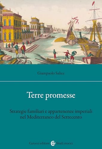 Terre promesse. Strategie famigliari e appartenenze imperiali nel Mediterraneo del Settecento (Studi storici Carocci) von Carocci