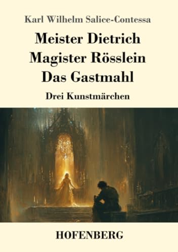 Meister Dietrich / Magister Rösslein / Das Gastmahl: Drei Kunstmärchen Meister Dietrich / Magister Rösslein / Das Gastmahl: Drei Kunstmärchen von Henricus - Edition Deutsche Klassik GmbH
