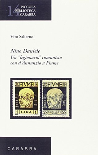Nino Daniele. Un legionario comunista con D'Annunzio a Fiume (Piccola biblioteca Carabba) von Carabba