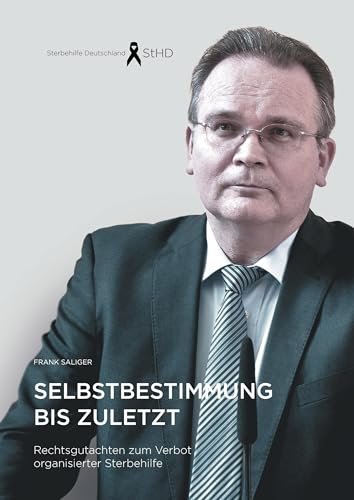 Selbstbestimmung bis zuletzt: Rechtsgutachten zum Verbot organisierter Sterbehilfe von Books on Demand GmbH