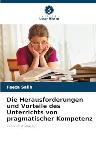 Die Herausforderungen und Vorteile des Unterrichts von pragmatischer Kompetenz: in EFL-/ESL-Klassen Die Herausforderungen und Vorteile des Unterrichts von pragmatischer Kompetenz: in EFL-/ESL-Klassen