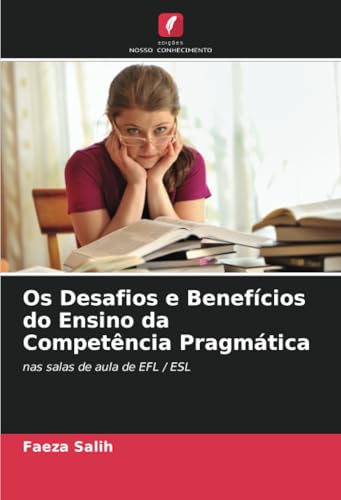 Os Desafios e Benefícios do Ensino da Competência Pragmática: nas salas de aula de EFL / ESL von Edições Nosso Conhecimento