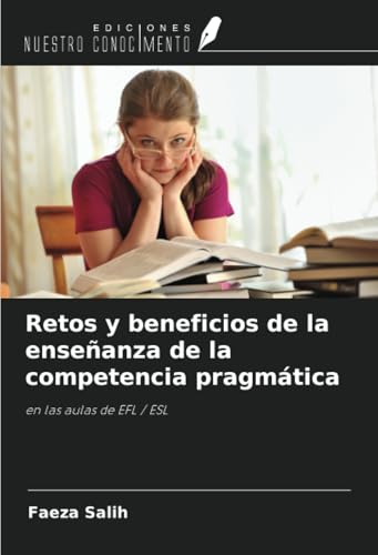 Retos y beneficios de la enseñanza de la competencia pragmática: en las aulas de EFL / ESL Retos y beneficios de la enseñanza de la competencia pragmática: en las aulas de EFL / ESL