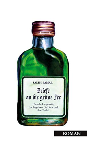 Briefe an die grüne Fee: Über die Langeweile, das Begehren, die Liebe und den Teufel.