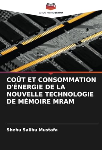 COÛT ET CONSOMMATION D'ÉNERGIE DE LA NOUVELLE TECHNOLOGIE DE MÉMOIRE MRAM von Editions Notre Savoir
