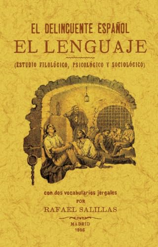 El delincuente español. El lenguaje: (estudio filológico, psicológico y sociológico): con dos vocabularios jergales